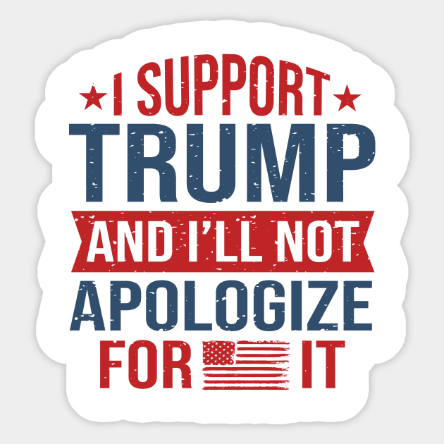 I support trump and I'll not apologize for it 2024 Election Vote Trump Political Presidential Campaign Sticker by skstring